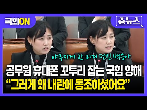 [국회ON] 공무원 휴대폰으로 꼬투리 잡는 국힘 참교육 "그러게 왜 내란에 동조하셨어요~" #국회 #국민의힘 #백승아 #내란 #윤석열 #더불어민주당 #이재명