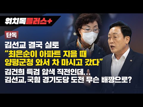 [워치독 플러스] 단독/ 김선교 실토 “최은순이 아파트 지을 때 양평군청 와서 차 마시고 갔다” 김건희 특검 압색 직전인데, 김선교, 국힘 경기도당 도전 무슨 배짱?