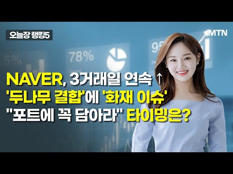 [오늘장 랭킹5] NAVER, 3거래일 연속↑ '두나무 결합'에 '화재 이슈', "포트에 꼭 담아라" 타이밍은? / 머니투데이방송 (증시, 증권)